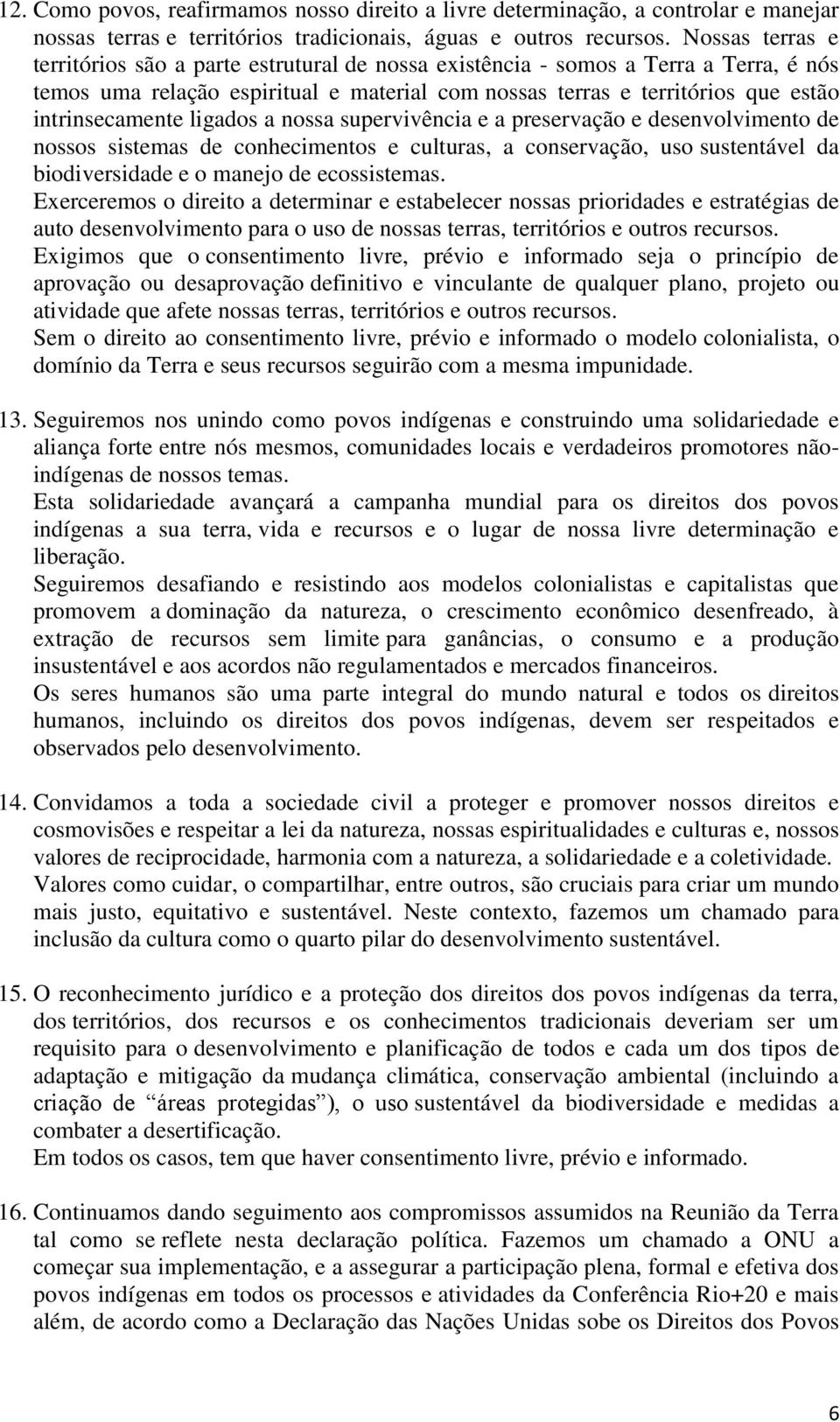 ligados a nossa supervivência e a preservação e desenvolvimento de nossos sistemas de conhecimentos e culturas, a conservação, uso sustentável da biodiversidade e o manejo de ecossistemas.