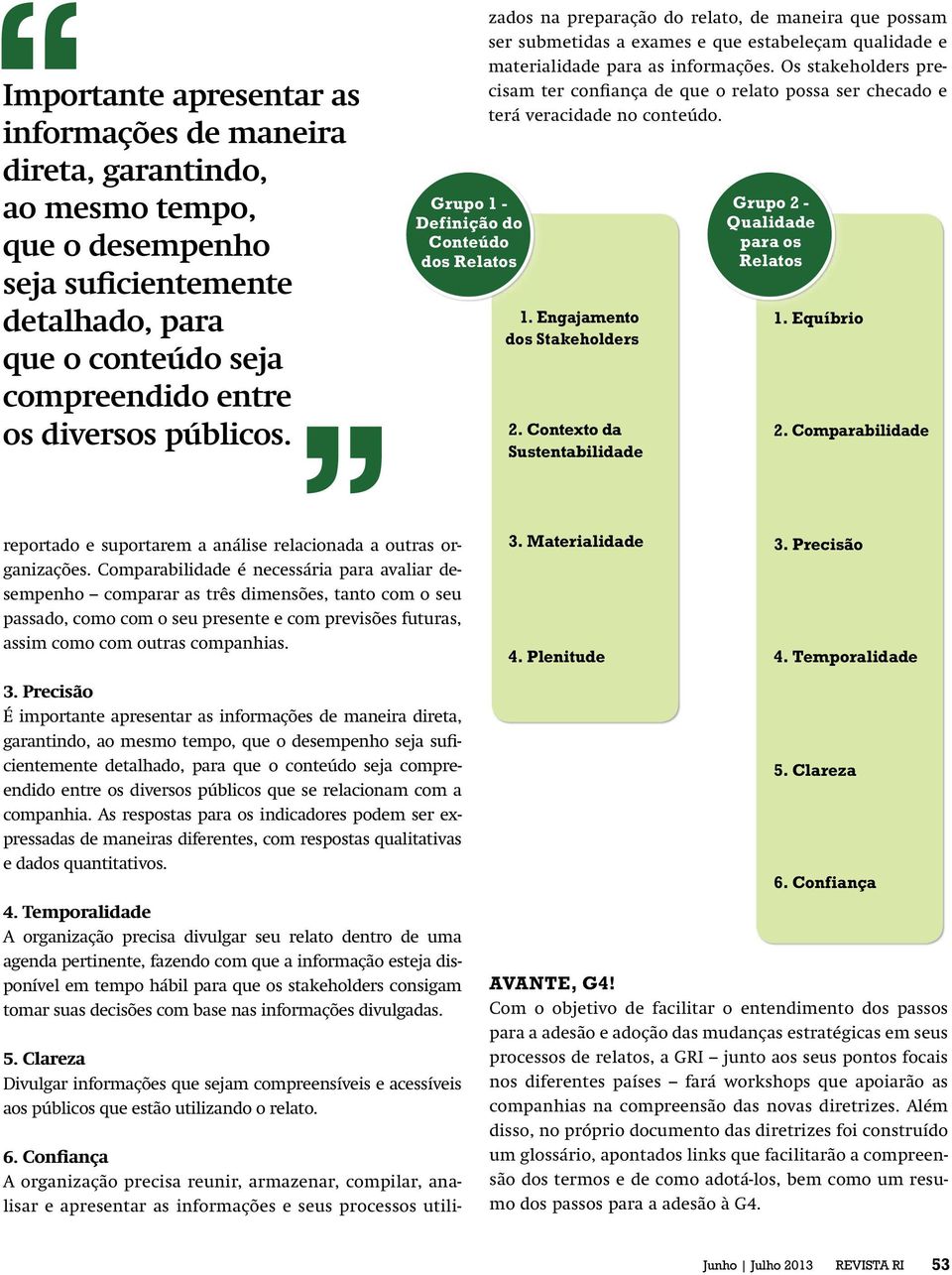 Confiança A organização precisa reunir, armazenar, compilar, analisar e apresentar as informações e seus processos utilizados na preparação do relato, de maneira que possam ser submetidas a exames e