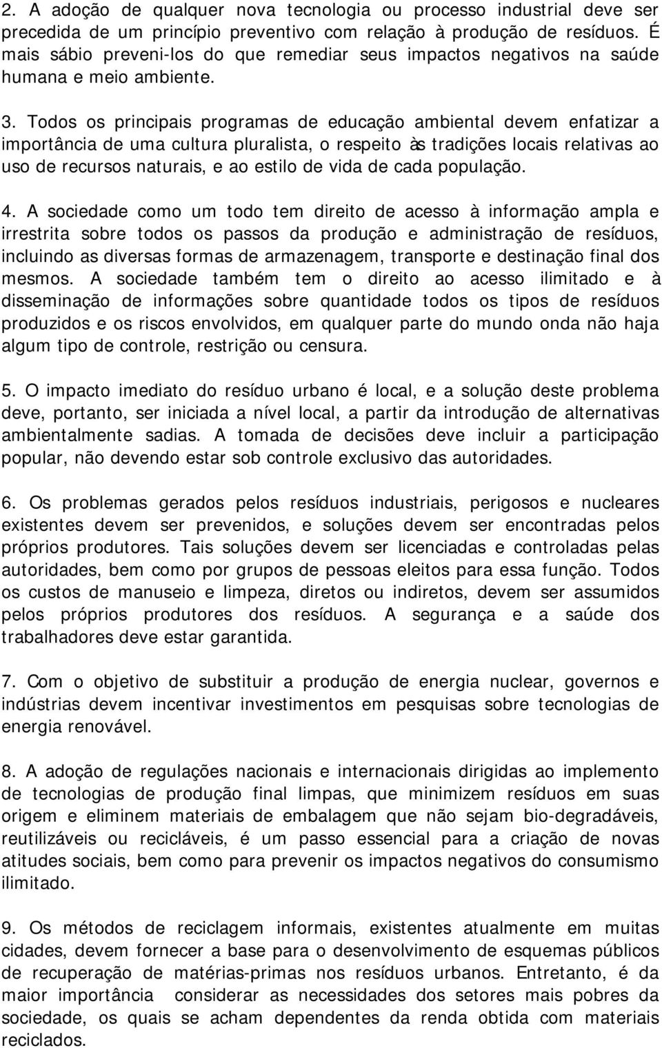 Todos os principais programas de educação ambiental devem enfatizar a importância de uma cultura pluralista, o respeito às tradições locais relativas ao uso de recursos naturais, e ao estilo de vida