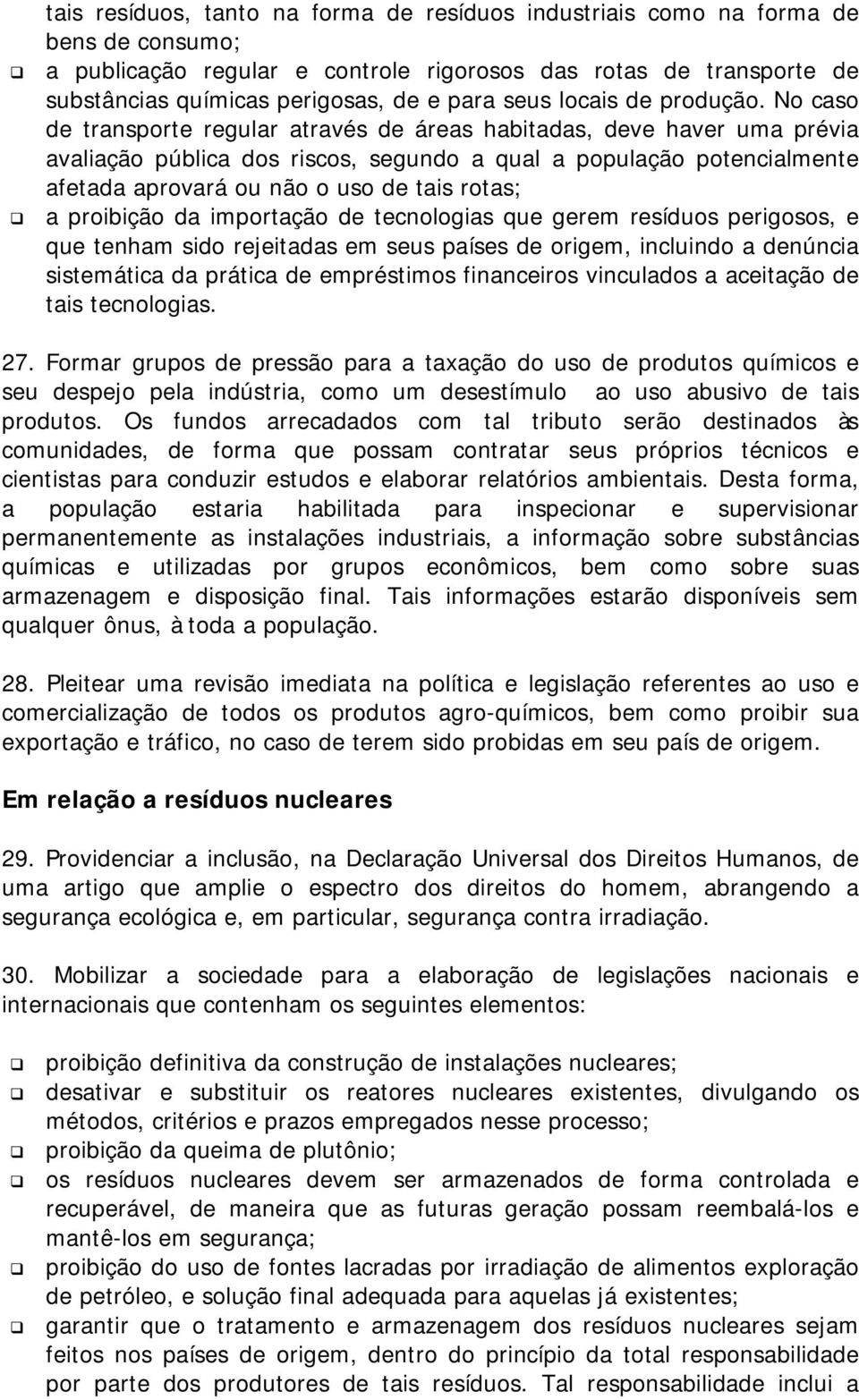 No caso de transporte regular através de áreas habitadas, deve haver uma prévia avaliação pública dos riscos, segundo a qual a população potencialmente afetada aprovará ou não o uso de tais rotas; a