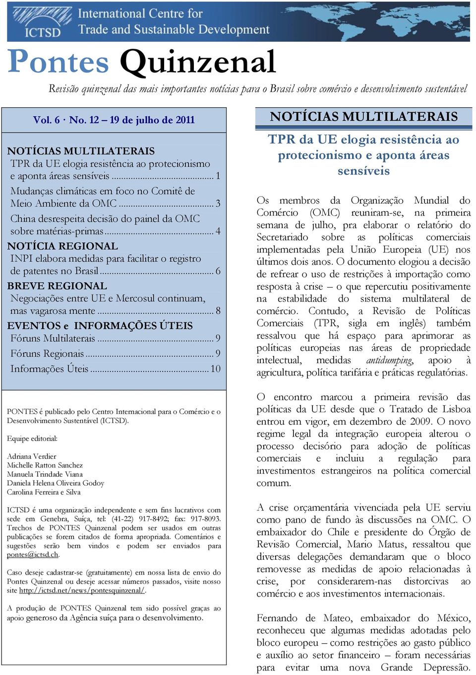 .. 3 China desrespeita decisão do painel da OMC sobre matérias-primas... 4 NOTÍCIA REGIONAL INPI elabora medidas para facilitar o registro de patentes no Brasil.