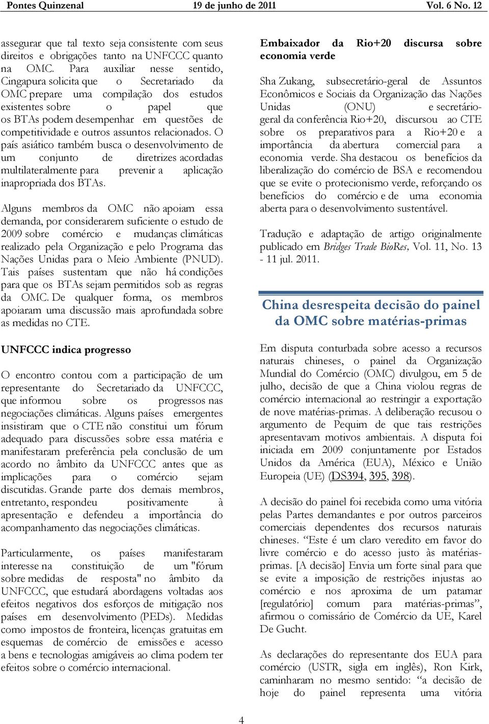 outros assuntos relacionados. O país asiático também busca o desenvolvimento de um conjunto de diretrizes acordadas multilateralmente para prevenir a aplicação inapropriada dos BTAs.