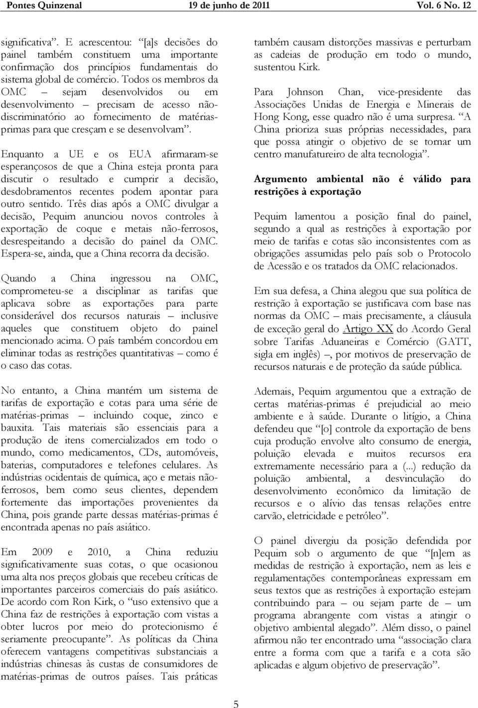 Enquanto a UE e os EUA afirmaram-se esperançosos de que a China esteja pronta para discutir o resultado e cumprir a decisão, desdobramentos recentes podem apontar para outro sentido.