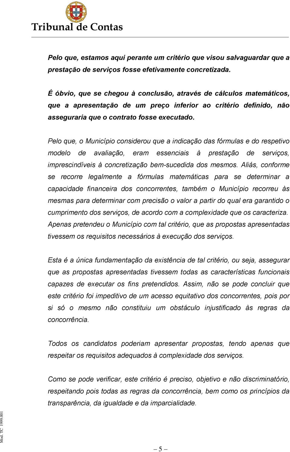 Pelo que, o Município considerou que a indicação das fórmulas e do respetivo modelo de avaliação, eram essenciais à prestação de serviços, imprescindíveis à concretização bem-sucedida dos mesmos.