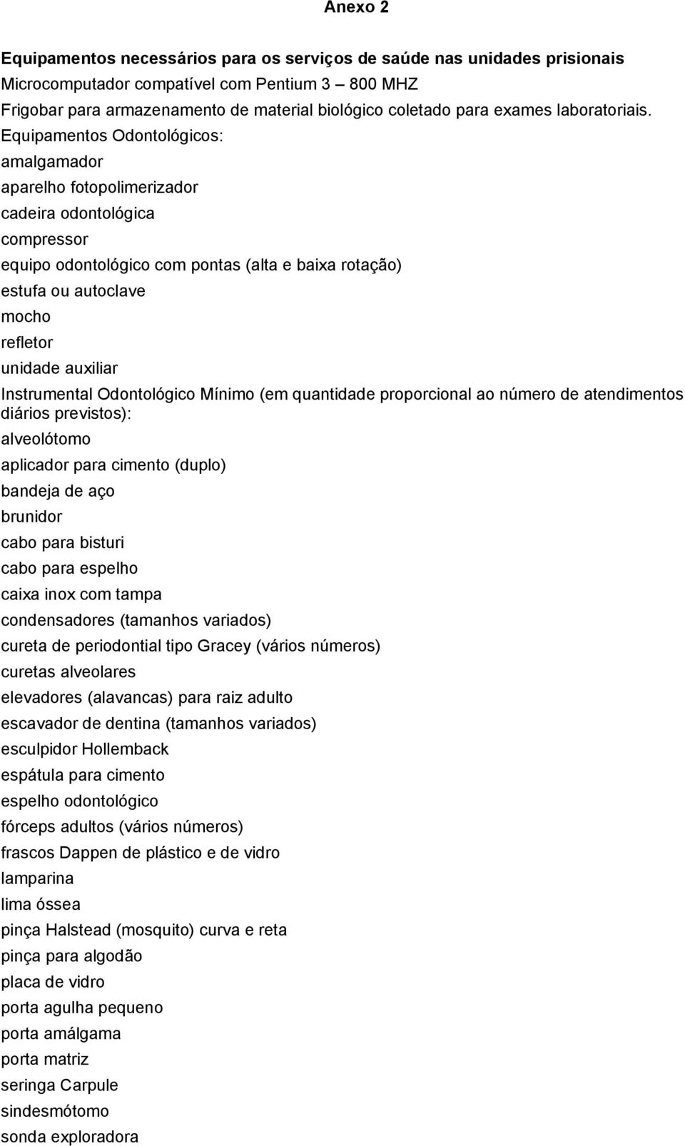 Equipamentos Odontológicos: amalgamador aparelho fotopolimerizador cadeira odontológica compressor equipo odontológico com pontas (alta e baixa rotação) estufa ou autoclave mocho refletor unidade