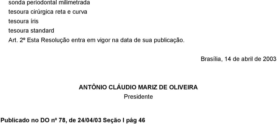 2º Esta Resolução entra em vigor na data de sua publicação.