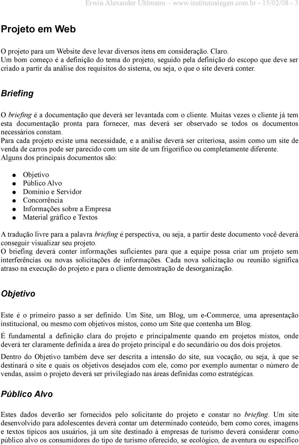 Briefing O briefing é a documentação que deverá ser levantada com o cliente.