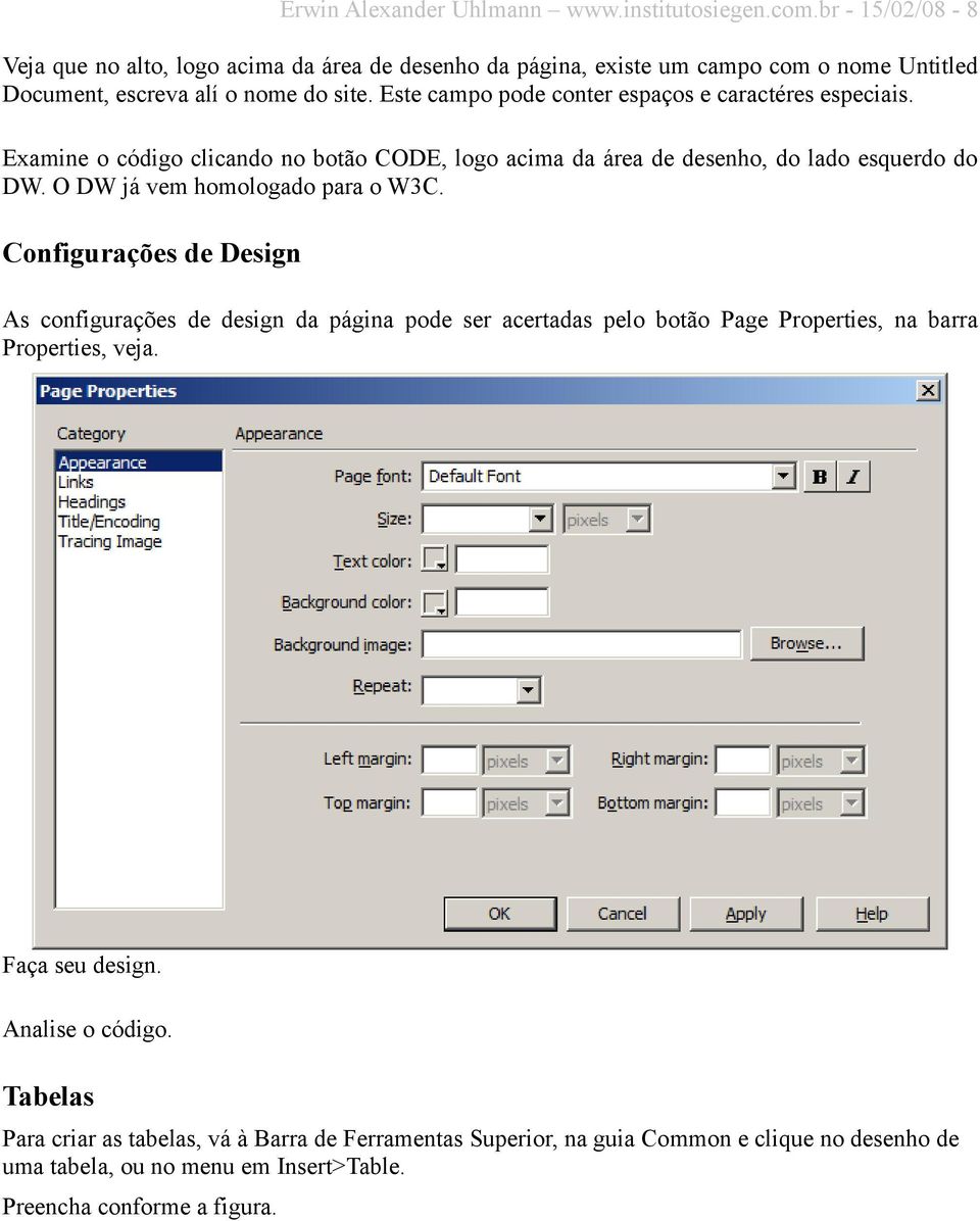 Este campo pode conter espaços e caractéres especiais. Examine o código clicando no botão CODE, logo acima da área de desenho, do lado esquerdo do DW.