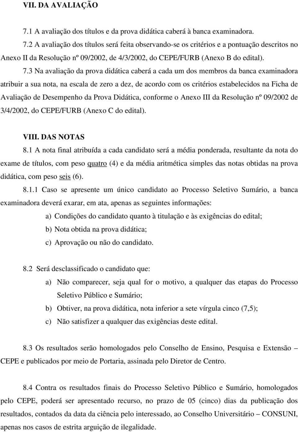 Desempenho da Prova Didática, conforme o Anexo III da Resolução nº 09/2002 de 3/4/2002, do CEPE/FURB (Anexo C do edital). VIII. DAS NOTAS 8.