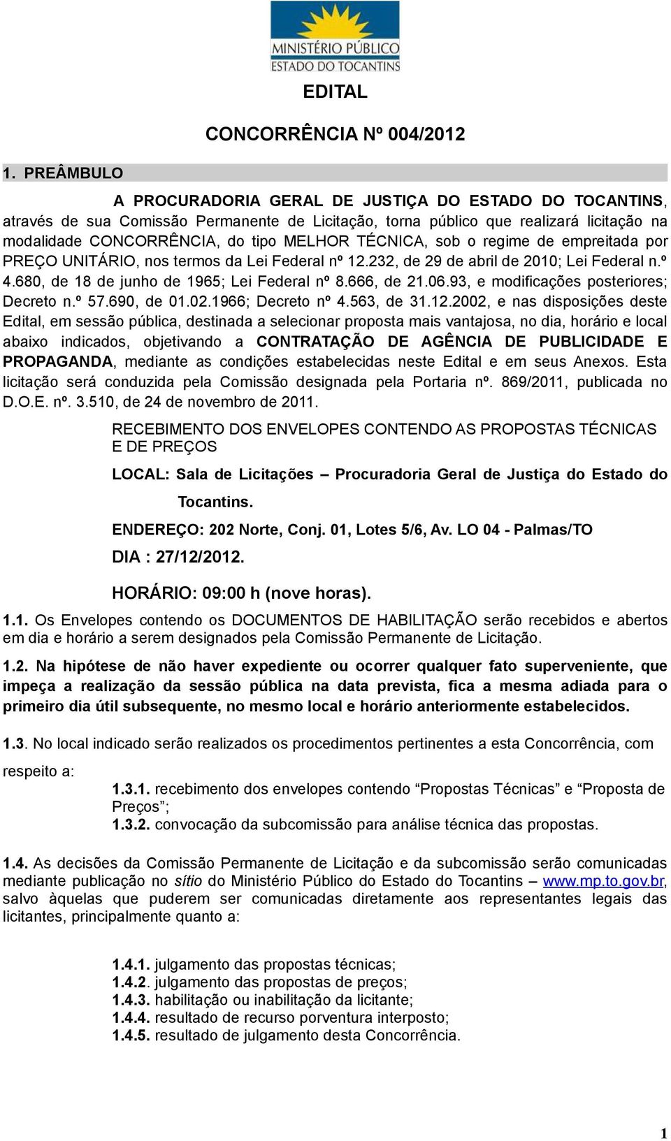 680, de 18 de junho de 1965; Lei Federal nº 8.666, de 21.06.93, e modificações posteriores; Decreto n.º 57.690, de 01.02.1966; Decreto nº 4.563, de 31.12.