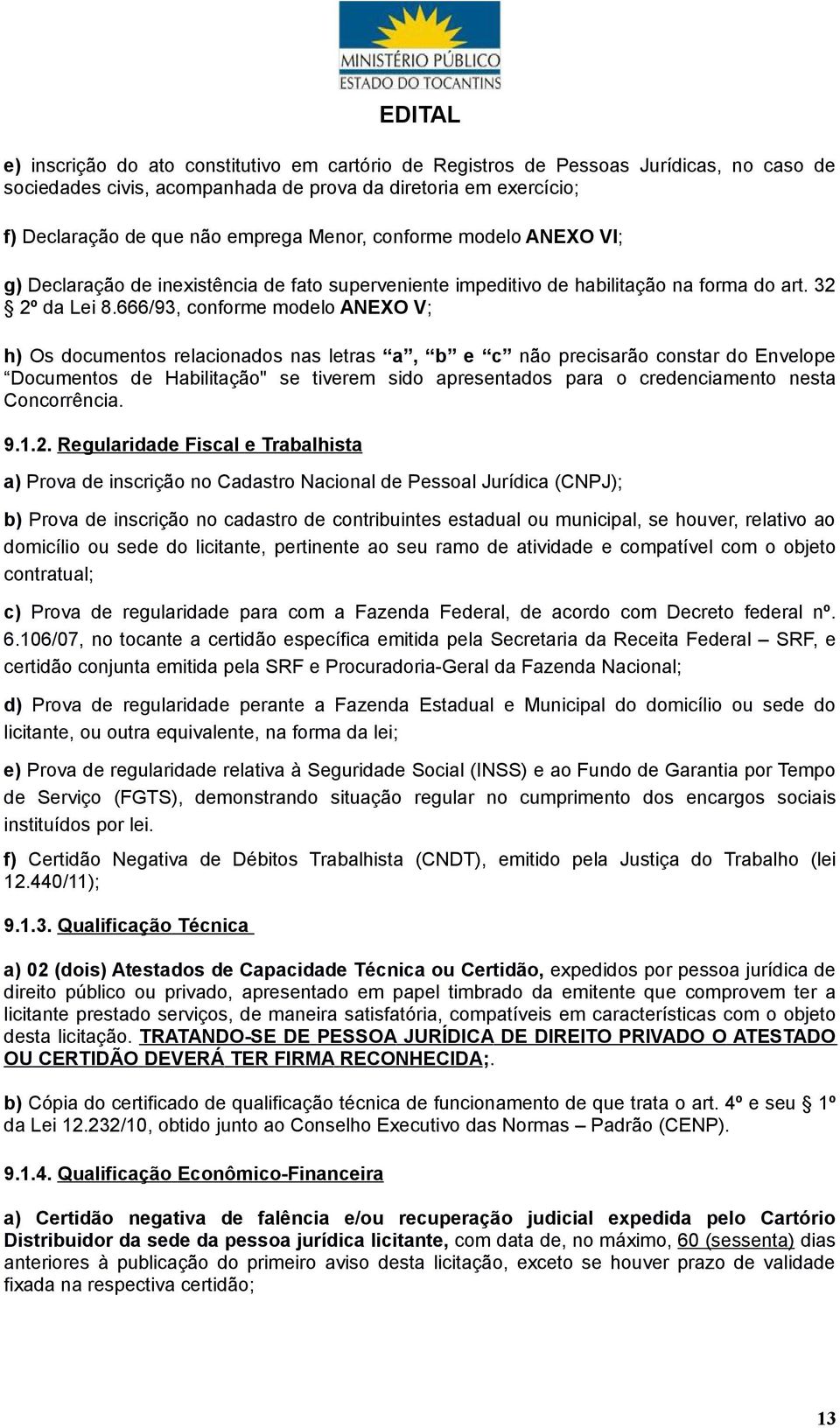 666/93, conforme modelo ANEXO V; h) Os documentos relacionados nas letras a, b e c não precisarão constar do Envelope Documentos de Habilitação" se tiverem sido apresentados para o credenciamento