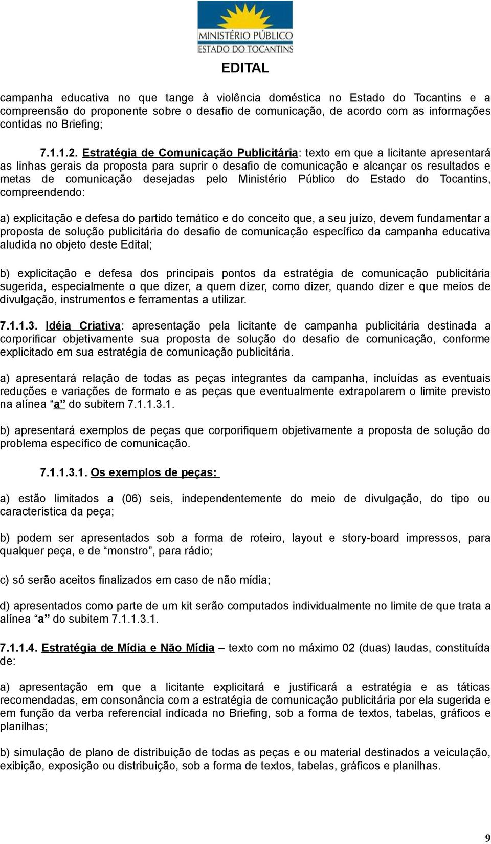 desejadas pelo Ministério Público do Estado do Tocantins, compreendendo: a) explicitação e defesa do partido temático e do conceito que, a seu juízo, devem fundamentar a proposta de solução