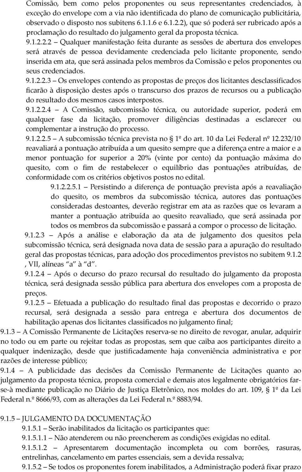 2), que só poderá ser rubricado após a proclamação do resultado do julgamento geral da proposta técnica. 9.1.2.2.2 Qualquer manifestação feita durante as sessões de abertura dos envelopes será