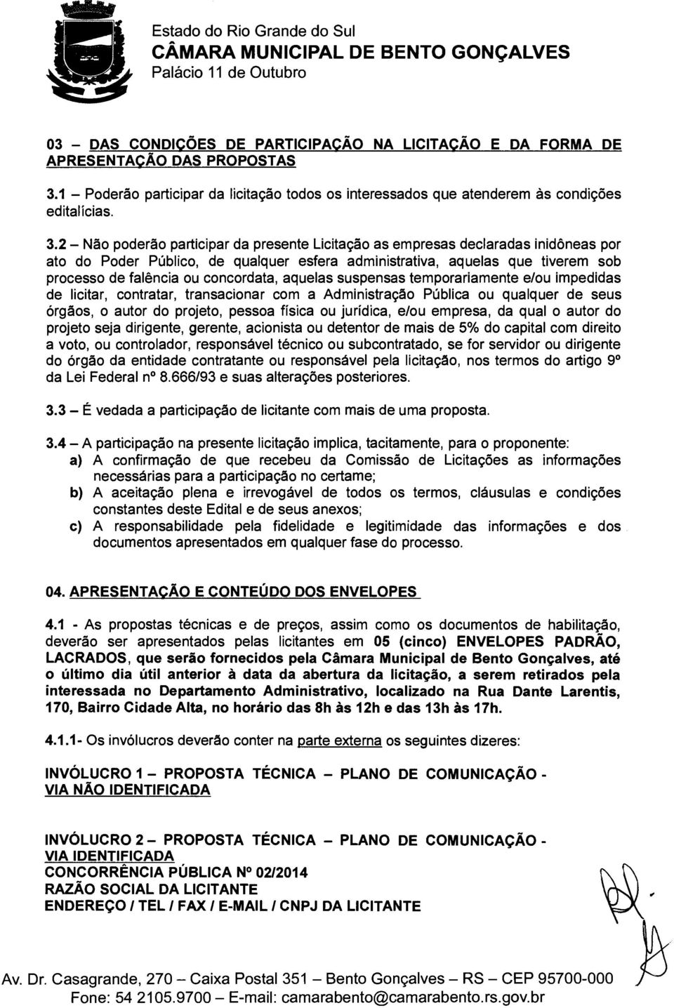 2 Não poderão participar da presente Licitação as empresas declaradas inidôneas por ato do Poder Público, de qualquer esfera administrativa, aquelas que tiverem sob processo de falência ou