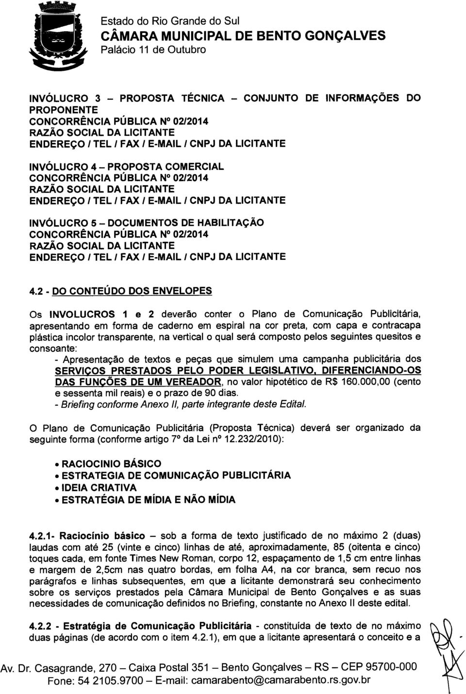 PÚBLICA N 02/2014 RAZÃO SOCIAL DA LICITANTE ENDEREÇO / TEL / FAX / E-MAIL / CNPJ DA LICITANTE 4.
