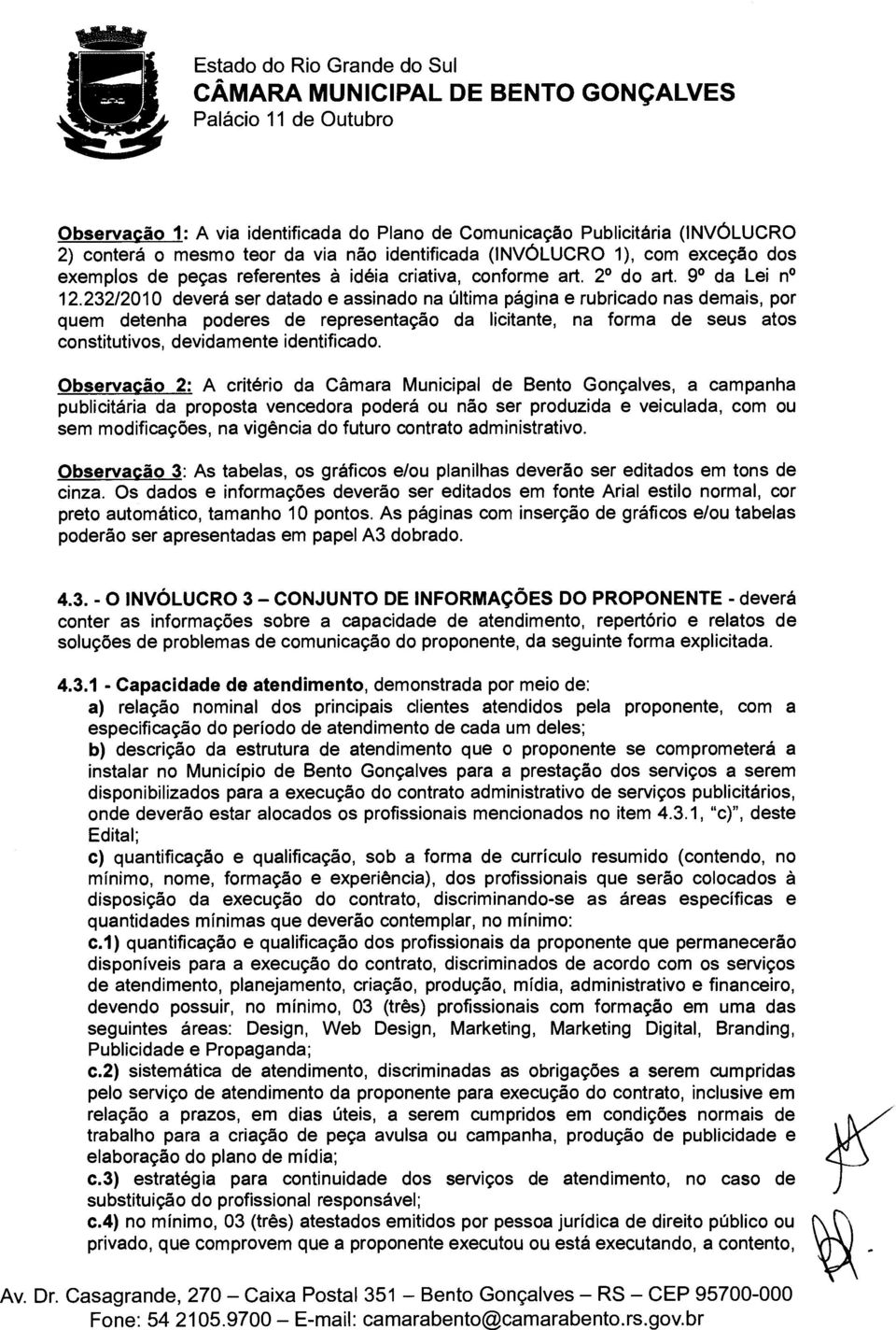 232/2010 deverá ser datado e assinado na última página e rubricado nas demais, por quem detenha poderes de representação da licitante, na forma de seus atos constitutivos, devidamente identificado.