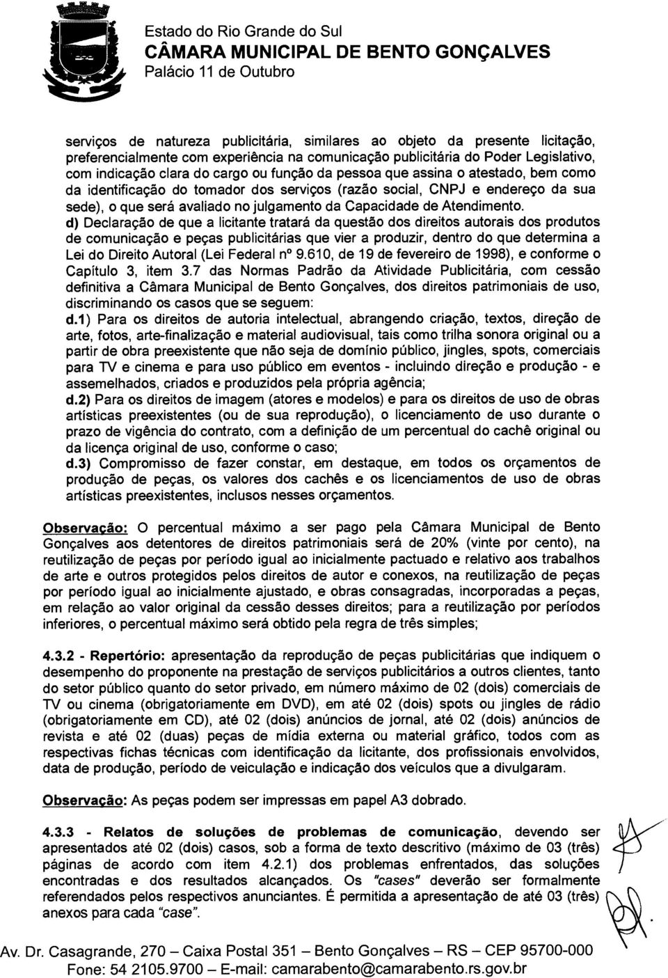 d) Declaração de que a licitante tratará da questão dos direitos autorais dos produtos de comunicação e peças publicitárias que vier a produzir, dentro do que determina a Lei do Direito Autoral (Lei