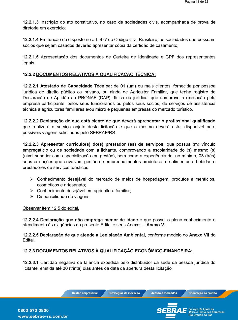 .2.1.5 Apresentação dos documentos de Carteira de Identidade e CPF dos representantes legais. 12.2.2 DOCUMENTOS RELATIVOS À QUALIFICAÇÃO TÉCNICA: 12.2.2.1 Atestado de Capacidade Técnica: de 01 (um)