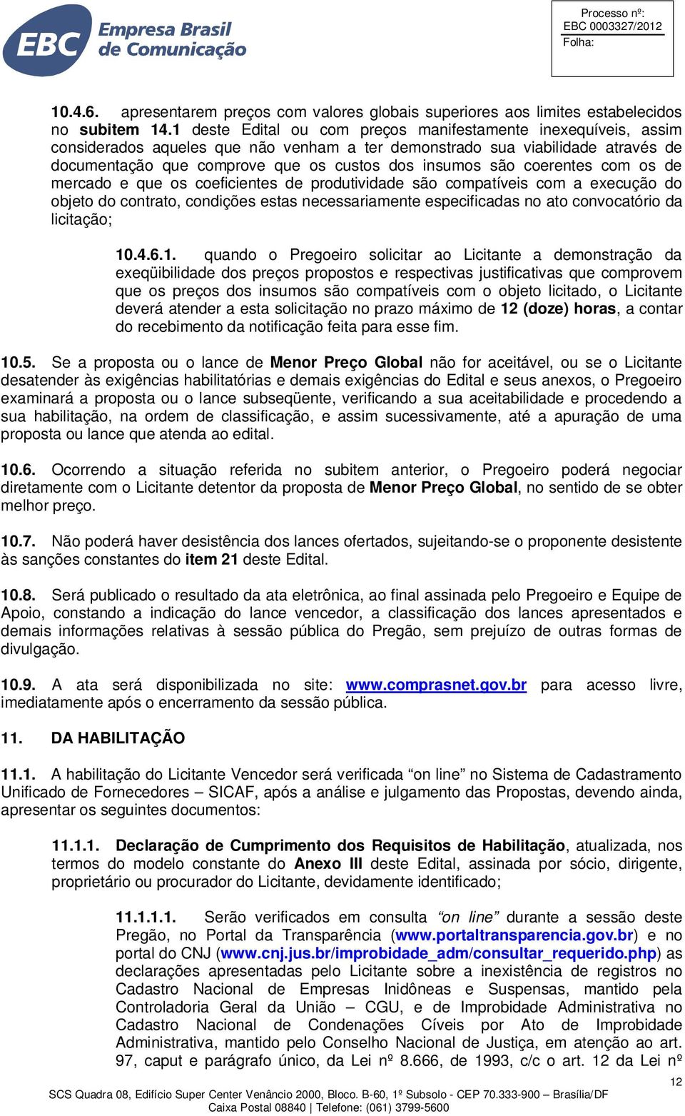 são coerentes com os de mercado e que os coeficientes de produtividade são compatíveis com a execução do objeto do contrato, condições estas necessariamente especificadas no ato convocatório da