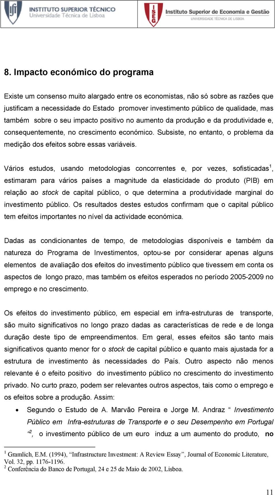 Subsiste, no entanto, o problema da medição dos efeitos sobre essas variáveis.