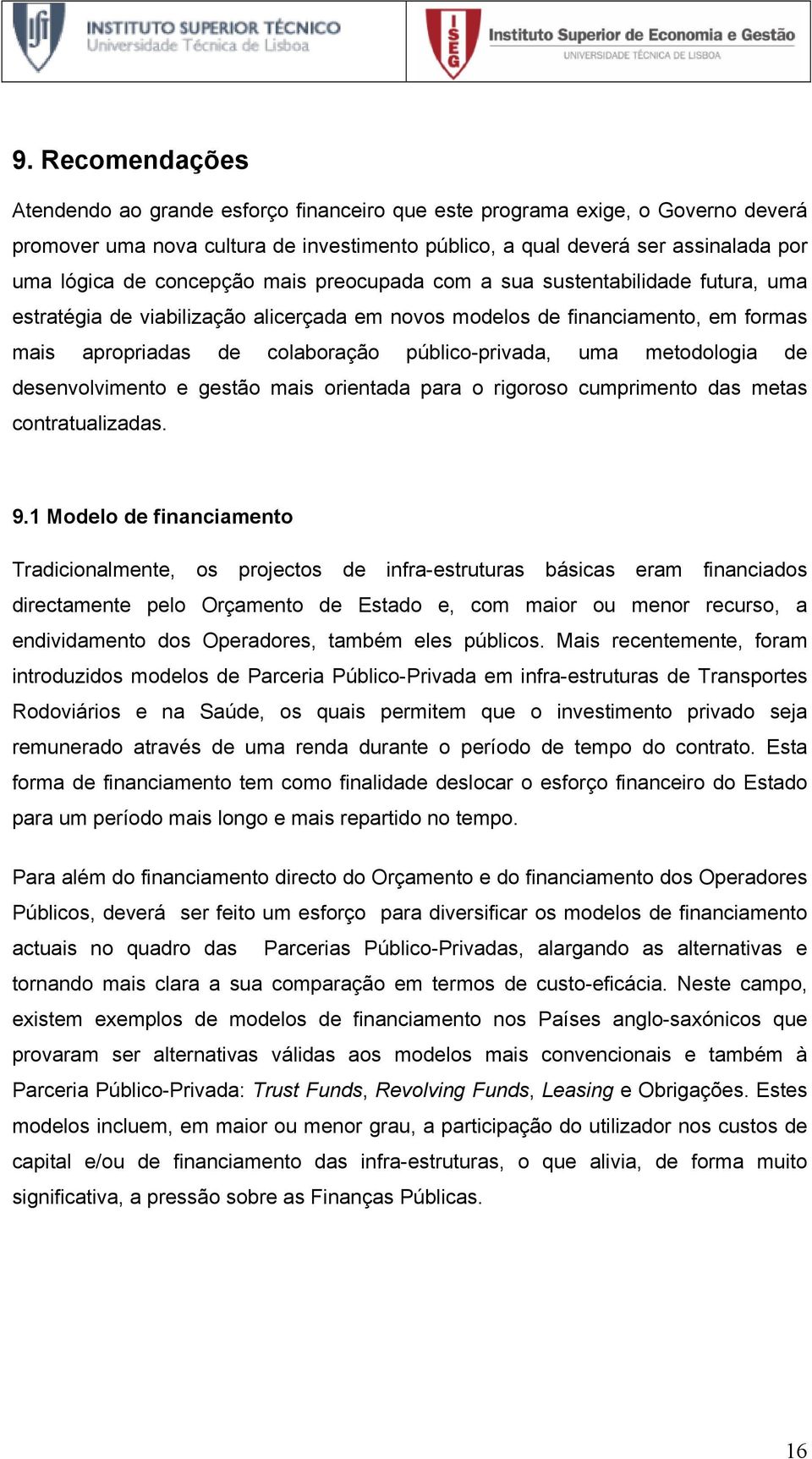 uma metodologia de desenvolvimento e gestão mais orientada para o rigoroso cumprimento das metas contratualizadas. 9.