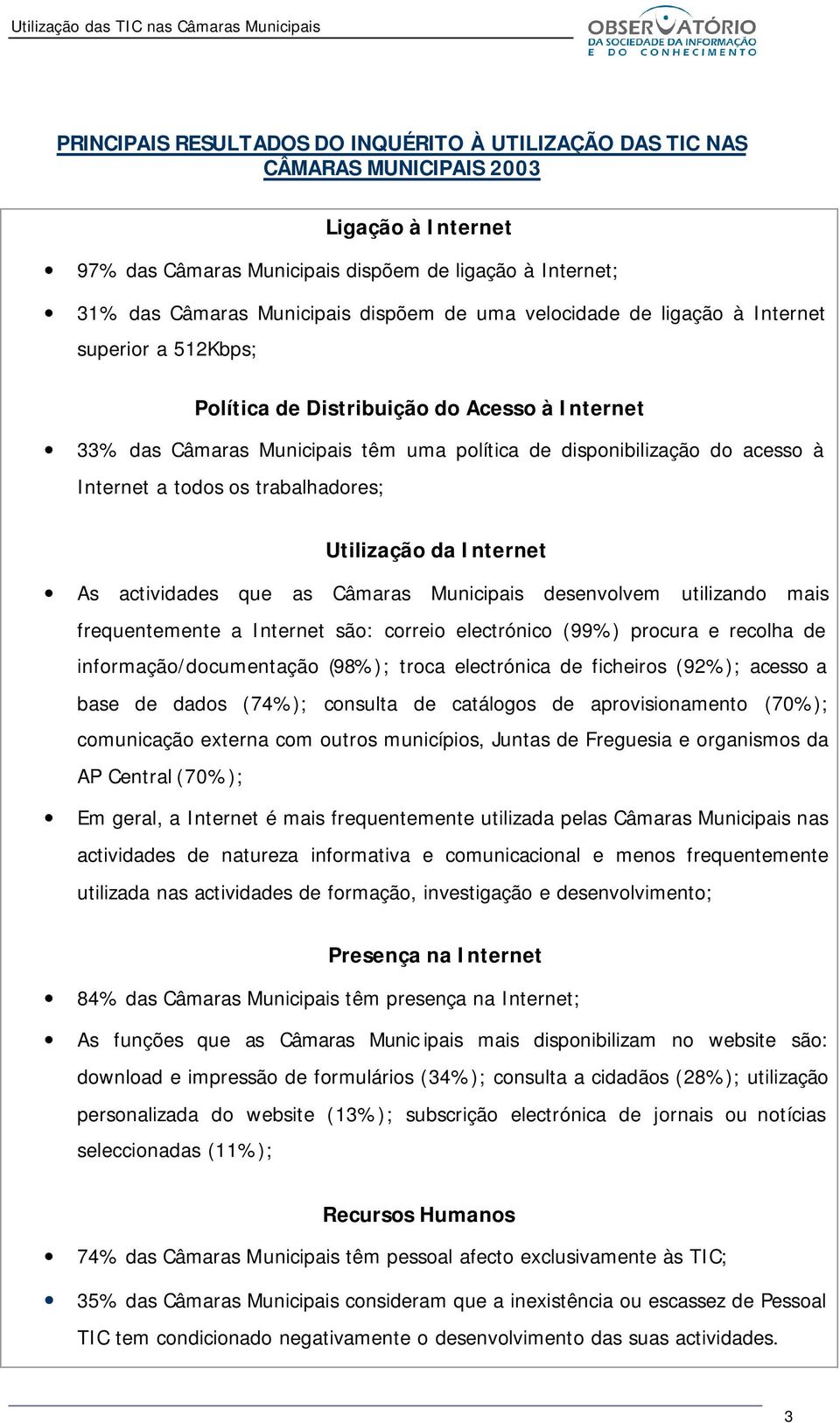 trabalhadores; Utilização da Internet As actividades que as Câmaras Municipais desenvolvem utilizando mais frequentemente a Internet são: correio electrónico (99) procura e recolha de