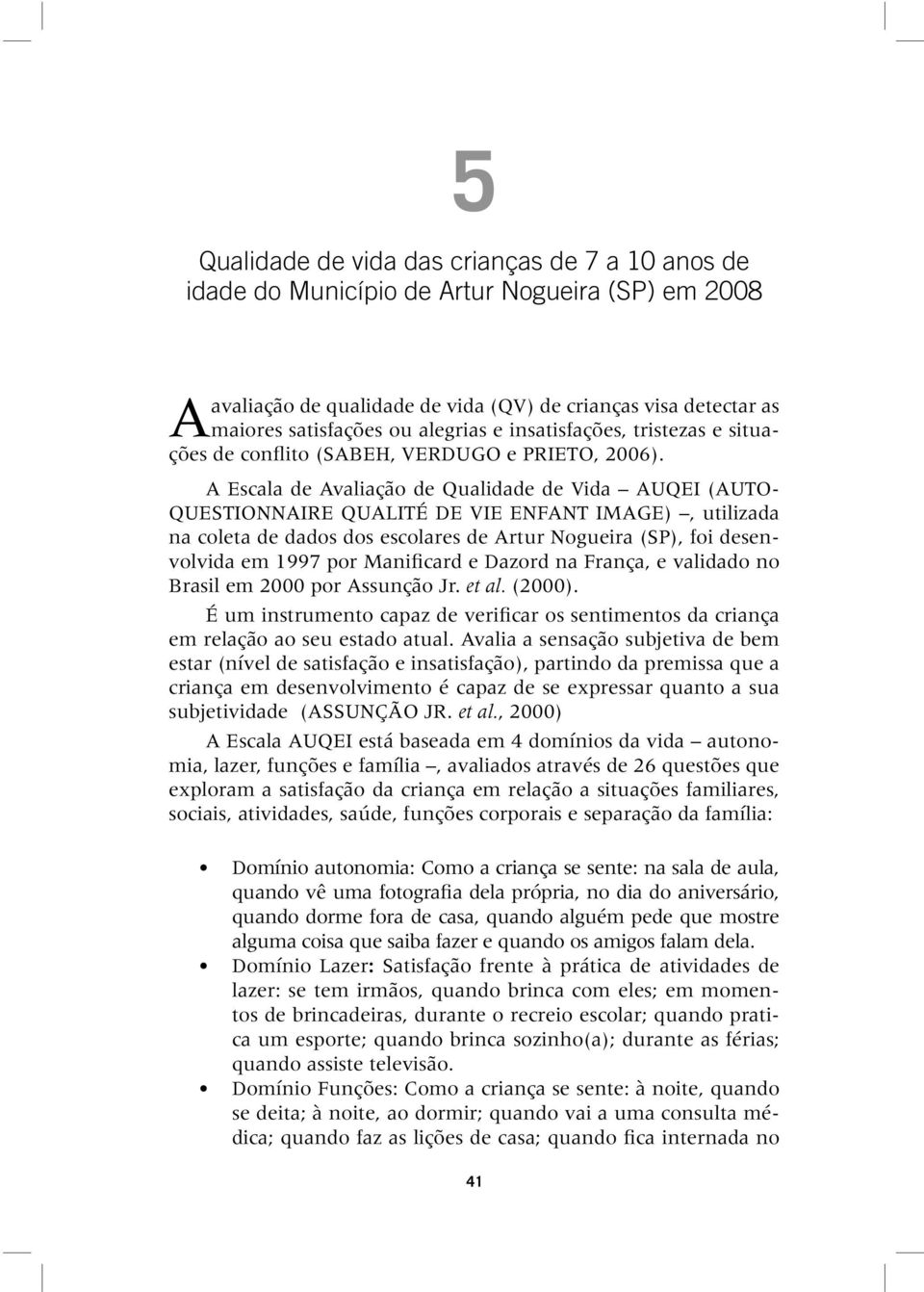 A Escala de Avaliação de Qualidade de Vida AUQEI (AUTO- QUESTIONNAIRE QUALITÉ DE VIE ENFANT IMAGE), utilizada na coleta de dados dos escolares de Artur Nogueira (SP), foi desenvolvida em 1997 por