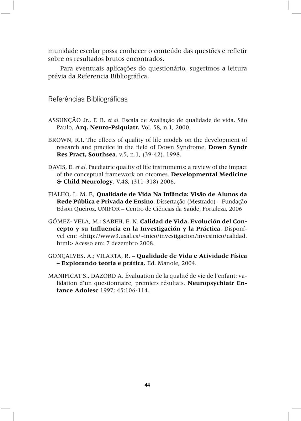 São Paulo, Arq. Neuro-Psiquiatr. Vol. 58, n.1, 2000. BROWN, R.I. The effects of quality of life models on the development of research and practice in the field of Down Syndrome.