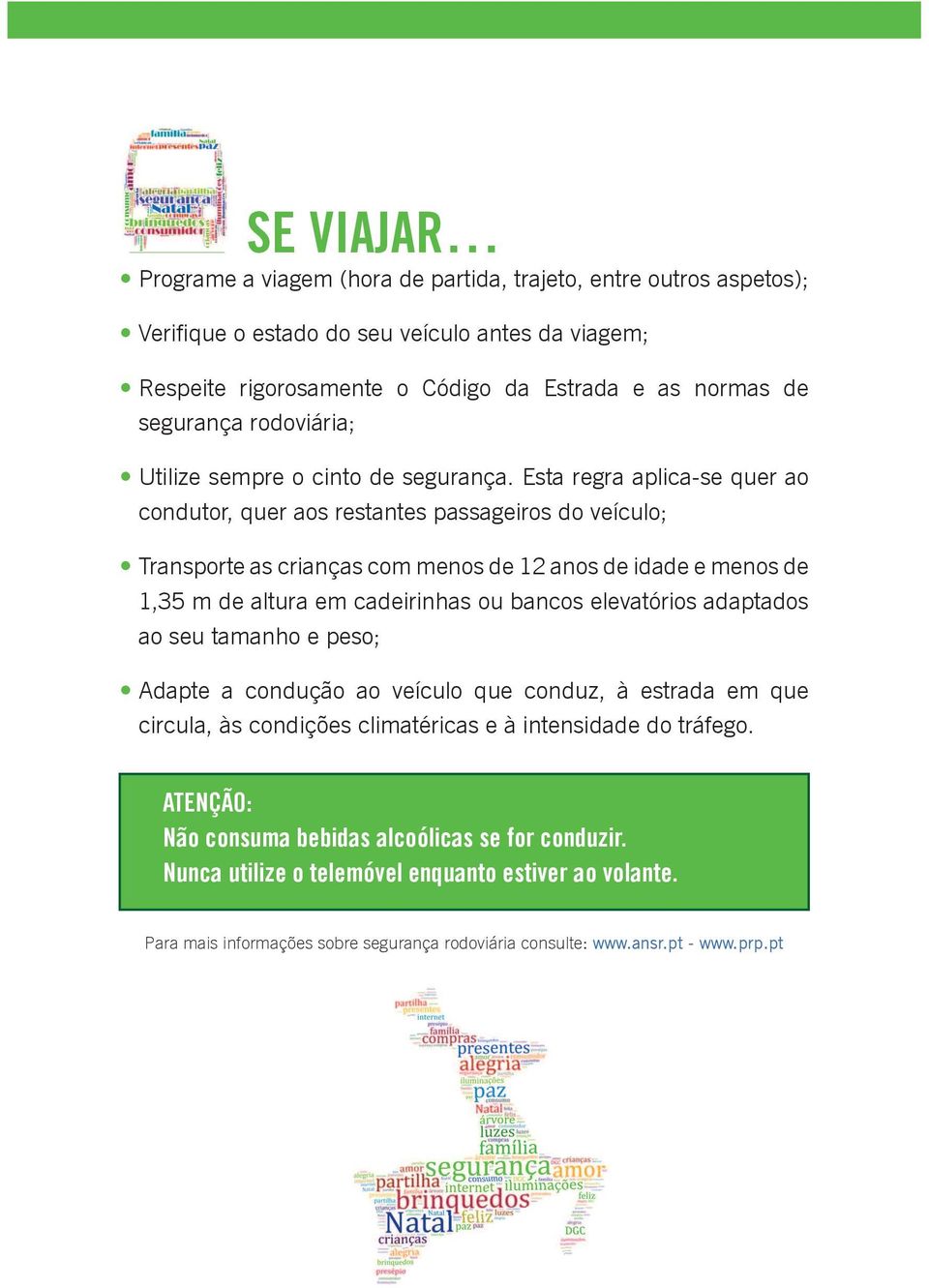 Esta regra aplica-se quer ao condutor, quer aos restantes passageiros do veículo; Transporte as crianças com menos de 12 anos de