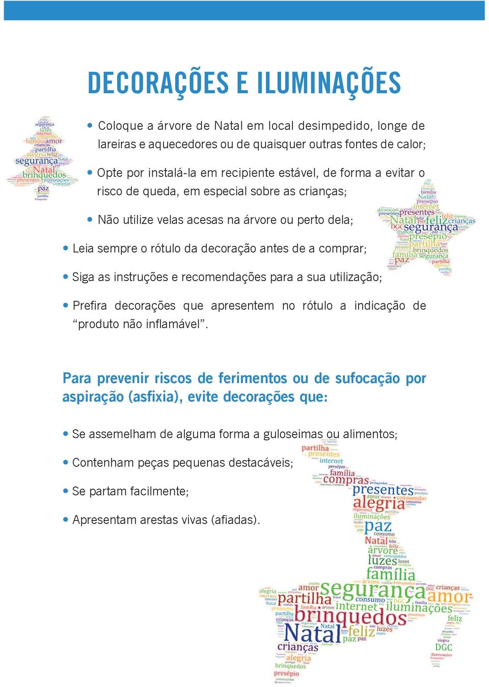 especial sobre as crianças; Não utilize velas acesas na árvore ou perto dela; Siga as instruções e recomendações para a