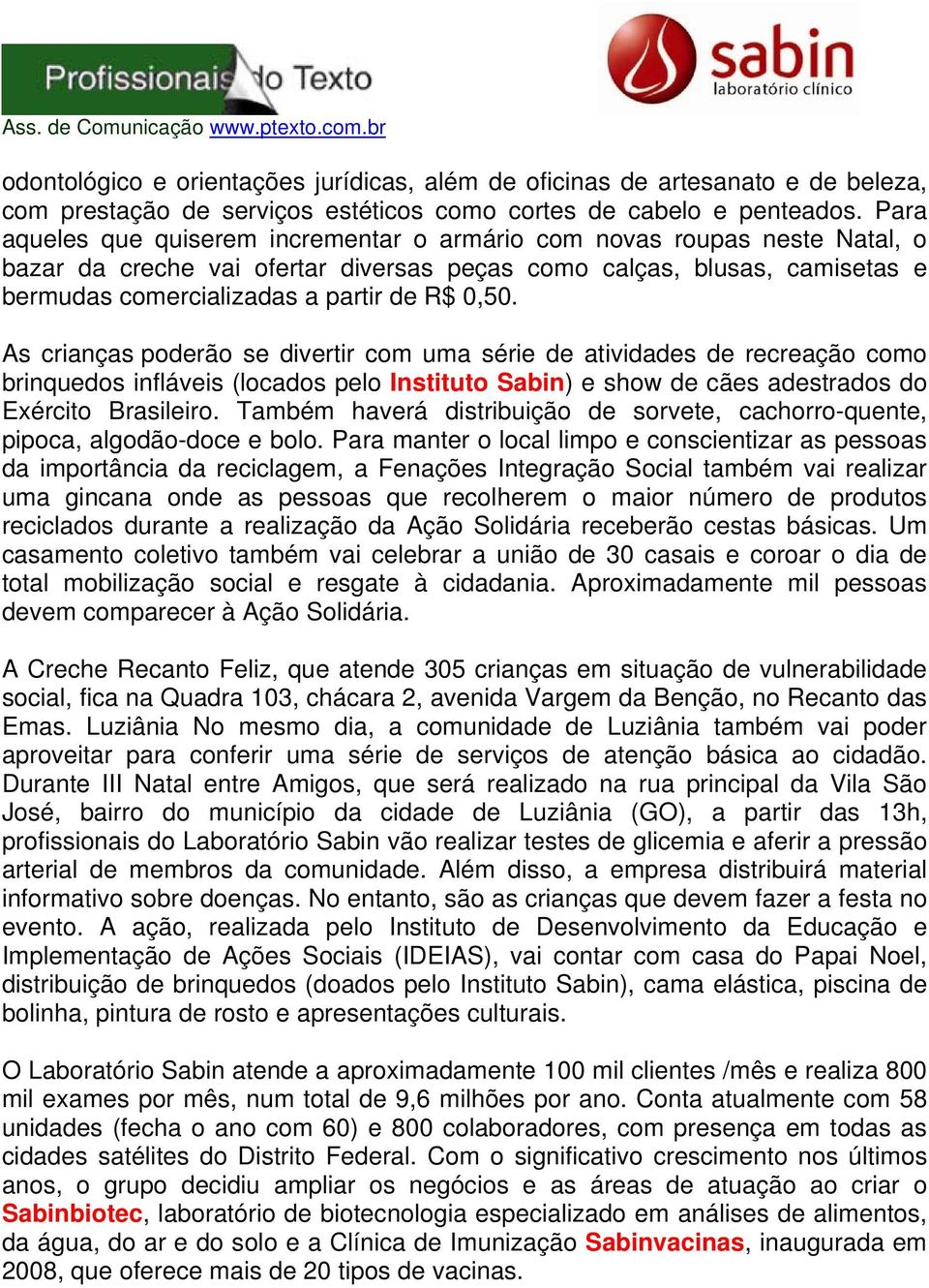 0,50. As crianças poderão se divertir com uma série de atividades de recreação como brinquedos infláveis (locados pelo Instituto Sabin) e show de cães adestrados do Exército Brasileiro.