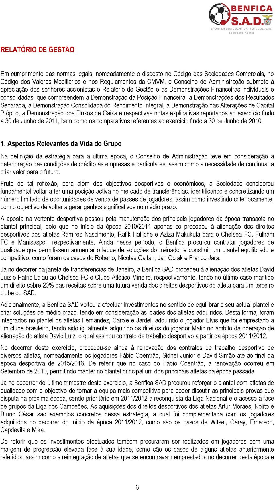 Demonstrações dos Resultados Separada, a Demonstração Consolidada do Rendimento Integral, a Demonstração das Alterações de Capital Próprio, a Demonstração dos Fluxos de Caixa e respectivas notas