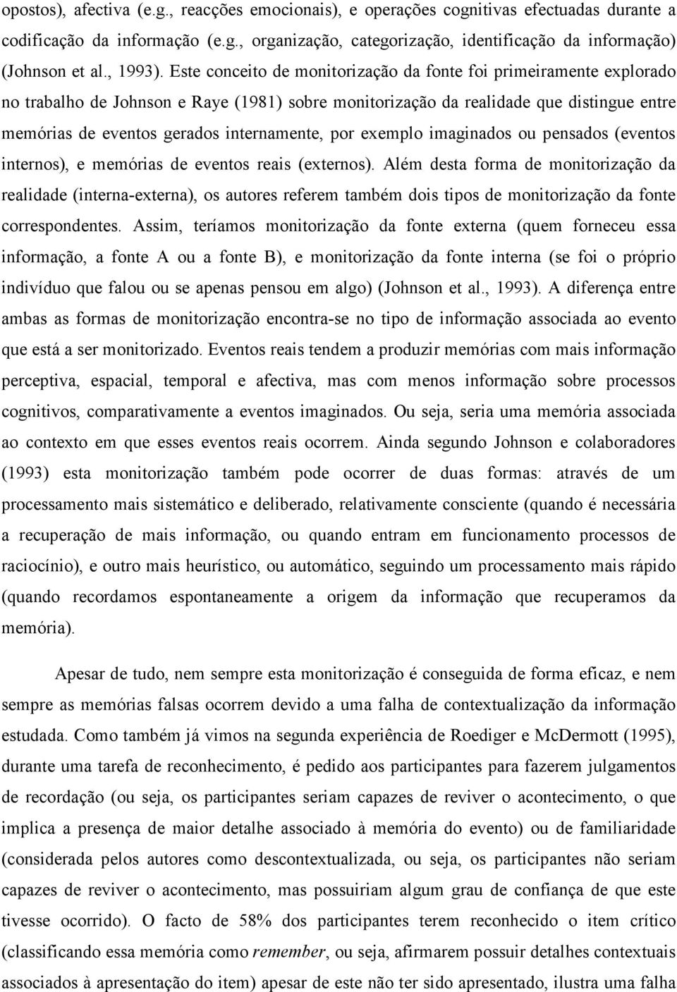 Este conceito de monitorização da fonte foi primeiramente explorado no trabalho de Johnson e Raye (1981) sobre monitorização da realidade que distingue entre memórias de eventos gerados internamente,