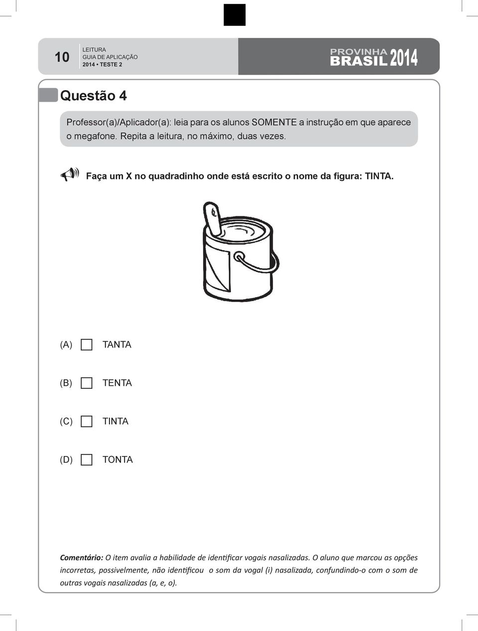 TANTA TENTA TINTA TONTA Comentário: O item avalia a habilidade de identificar vogais nasalizadas.