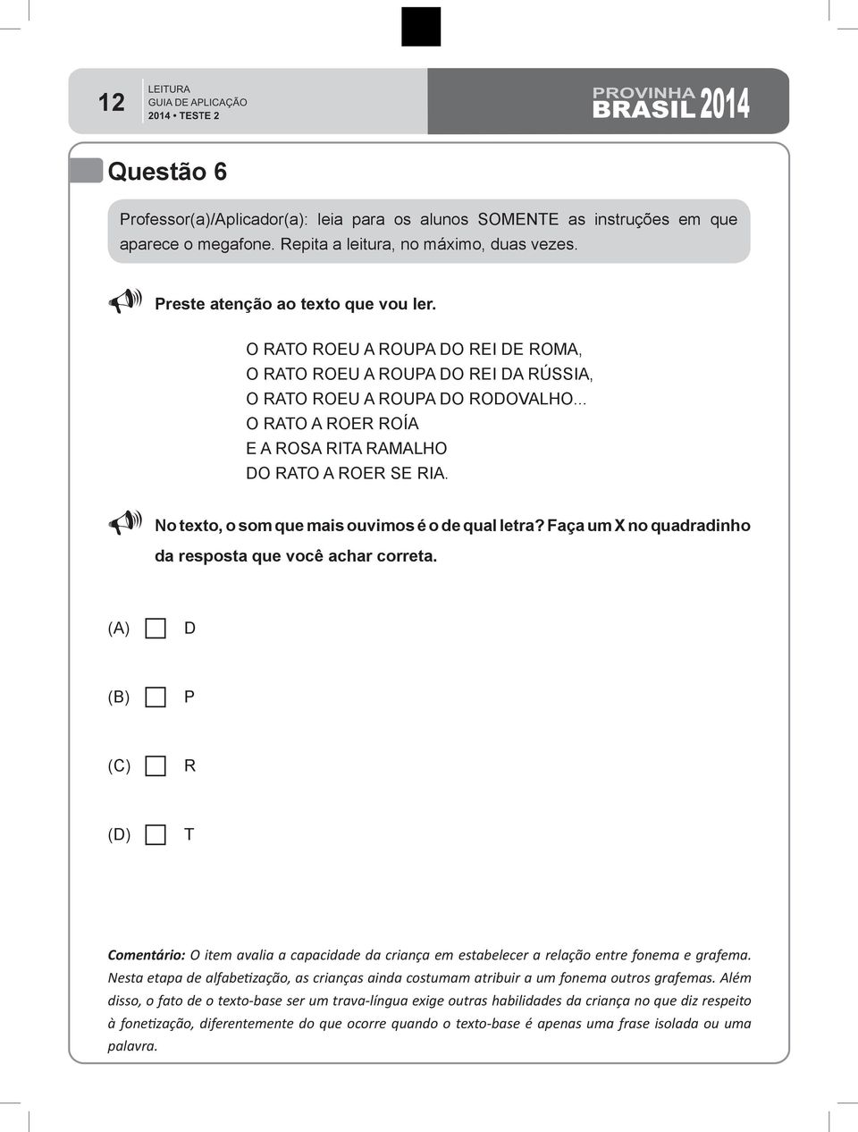 D P R T Comentário: O item avalia a capacidade da criança em estabelecer a relação entre fonema e grafema.