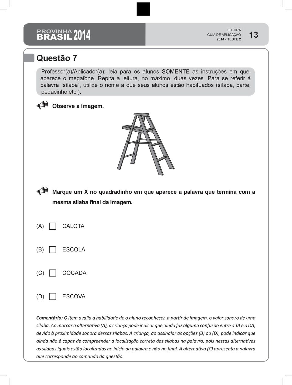 CALOTA ESCOLA COCADA ESCOVA Comentário: O item avalia a habilidade de o aluno reconhecer, a partir de imagem, o valor sonoro de uma sílaba.