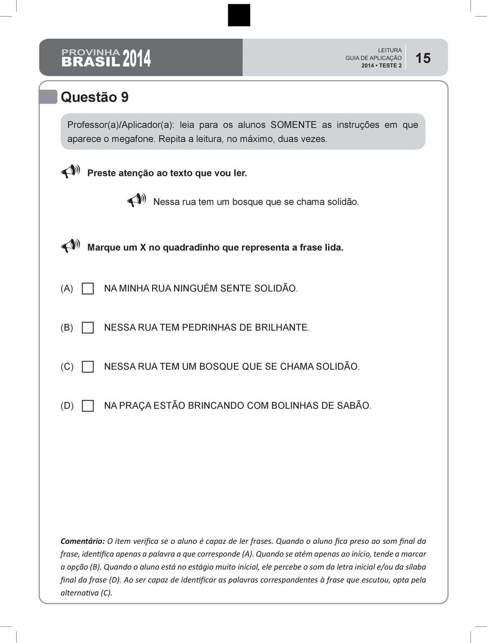 Comentário: O item verifica se o aluno é capaz de ler frases. Quando o aluno fica preso ao som final da frase, identifica apenas a palavra a que corresponde.