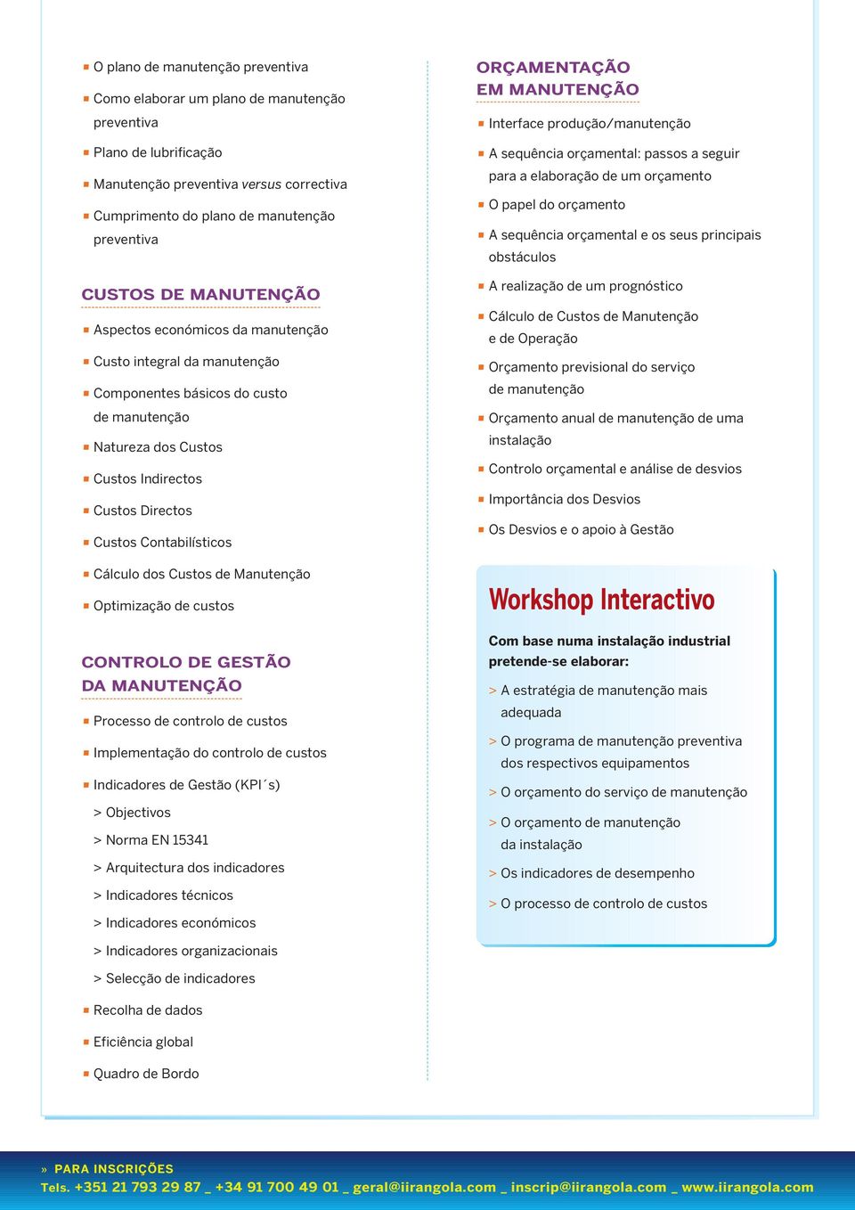 custos CONTROLO DE GESTÃO DA MANUTENÇÃO Processo de controlo de custos Implementação do controlo de custos Indicadores de Gestão (KPI s) > Objectivos > Norma EN 15341 > Arquitectura dos indicadores >