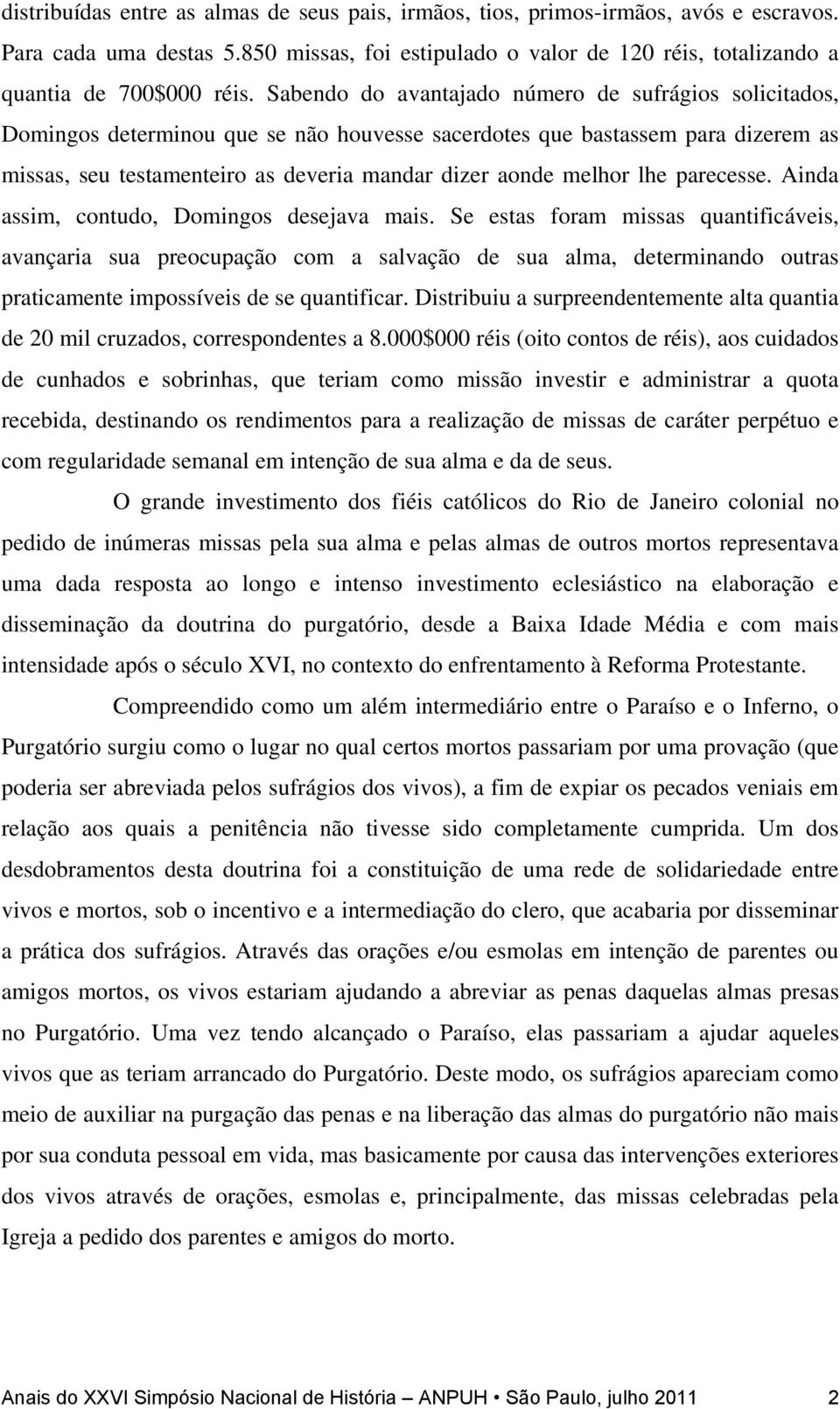 lhe parecesse. Ainda assim, contudo, Domingos desejava mais.