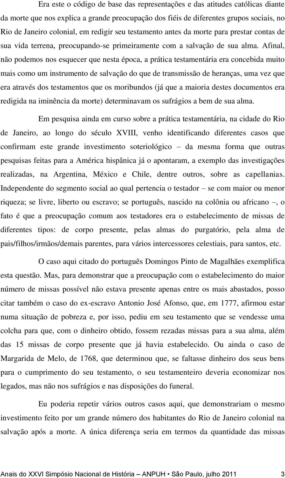 Afinal, não podemos nos esquecer que nesta época, a prática testamentária era concebida muito mais como um instrumento de salvação do que de transmissão de heranças, uma vez que era através dos