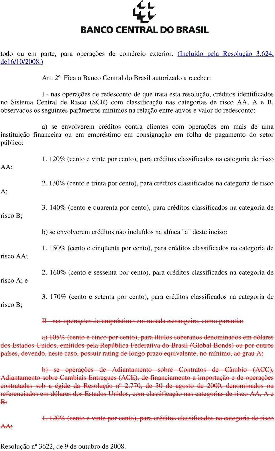 categorias de risco AA, A e B, observados os seguintes parâmetros mínimos na relação entre ativos e valor do redesconto: a) se envolverem créditos contra clientes com operações em mais de uma