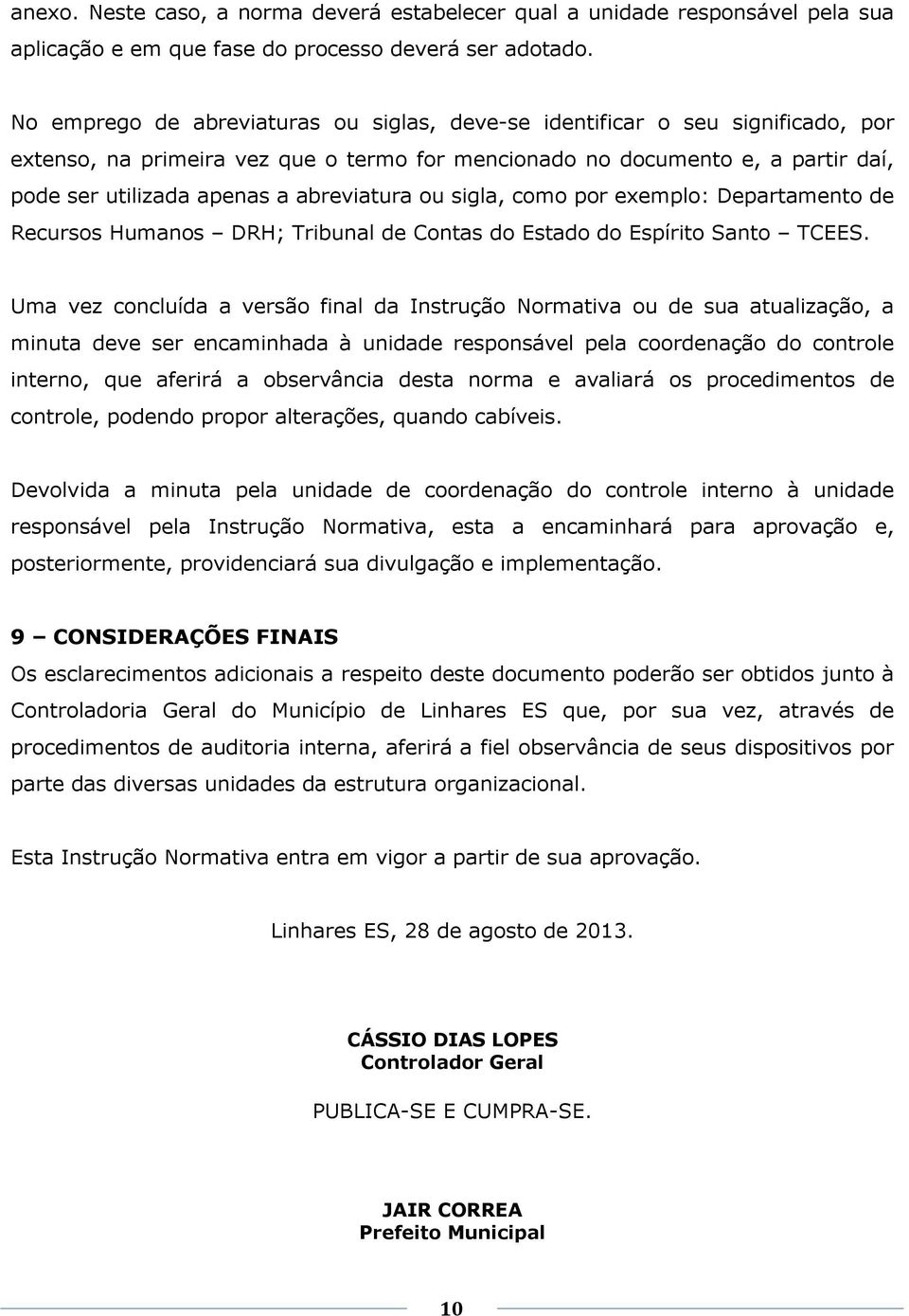 abreviatura ou sigla, como por exemplo: Recursos Humanos DRH; Tribunal de Contas do Estado do Espírito Santo TCEES.