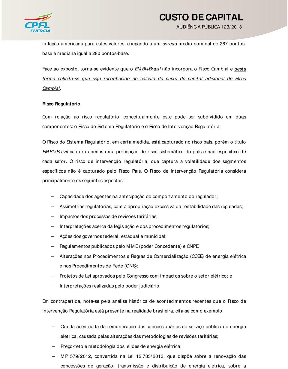 Risco Regulatório Com relação ao risco regulatório, conceitualmente este pode ser subdividido em duas componentes: o Risco do Sistema Regulatório e o Risco de Intervenção Regulatória.