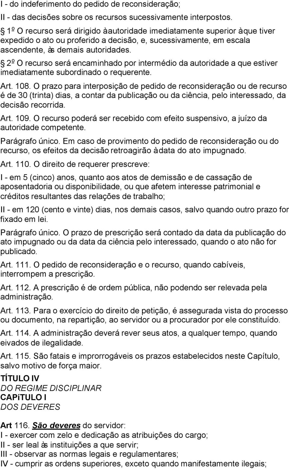 2 o O recurso será encaminhado por intermédio da autoridade a que estiver imediatamente subordinado o requerente. Art. 108.