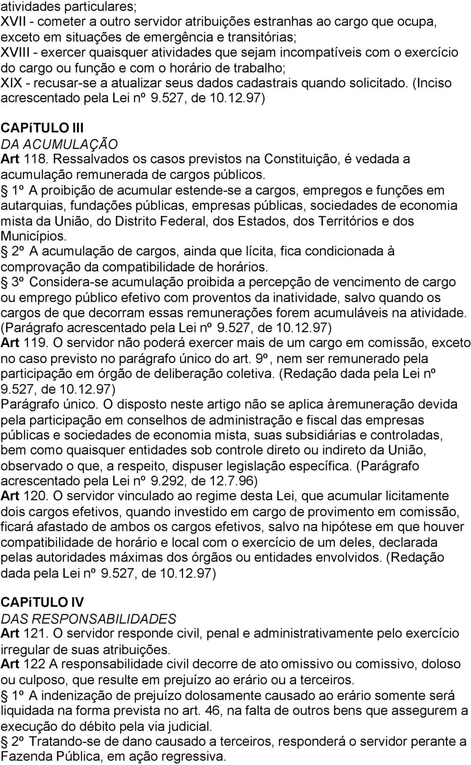 97) CAPíTULO III DA ACUMULAÇÃO Art 118. Ressalvados os casos previstos na Constituição, é vedada a acumulação remunerada de cargos públicos.