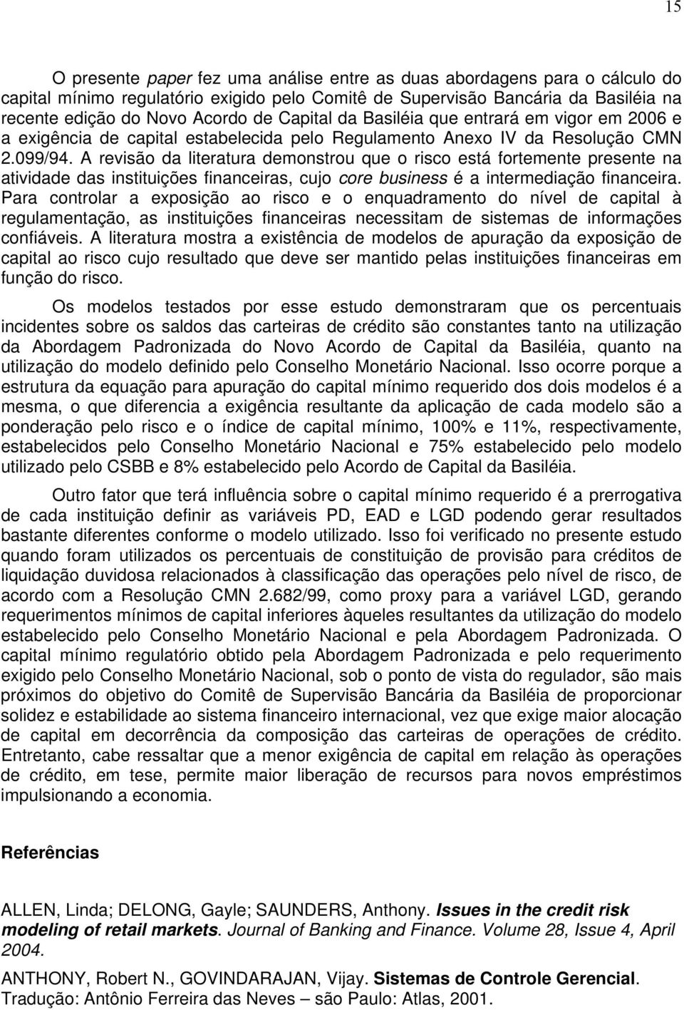 A revisão da literatura demonstrou que o risco está fortemente presente na atividade das instituições financeiras, cujo core business é a intermediação financeira.