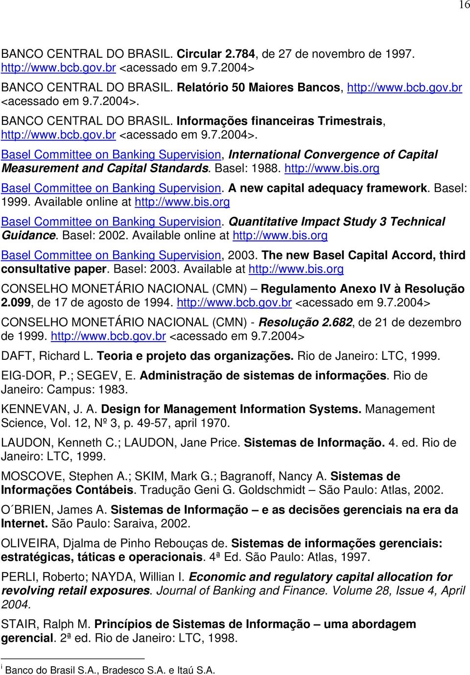 org Basel Committee on Banking Supervision. A new capital adequacy framework. Basel: 1999. Available online at http://www.bis.org Basel Committee on Banking Supervision. Quantitative Impact Study 3 Technical Guidance.