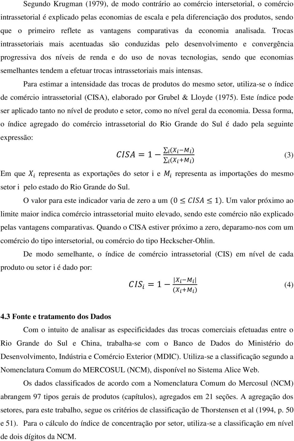 Trocas intrassetoriais mais acentuadas são conduzidas pelo desenvolvimento e convergência progressiva dos níveis de renda e do uso de novas tecnologias, sendo que economias semelhantes tendem a