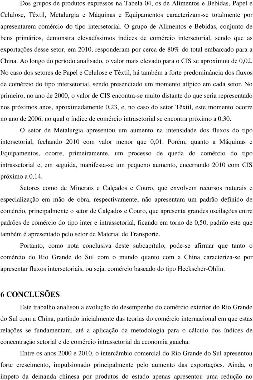 O grupo de Alimentos e Bebidas, conjunto de bens primários, demonstra elevadíssimos índices de comércio intersetorial, sendo que as exportações desse setor, em 2010, responderam por cerca de 80% do