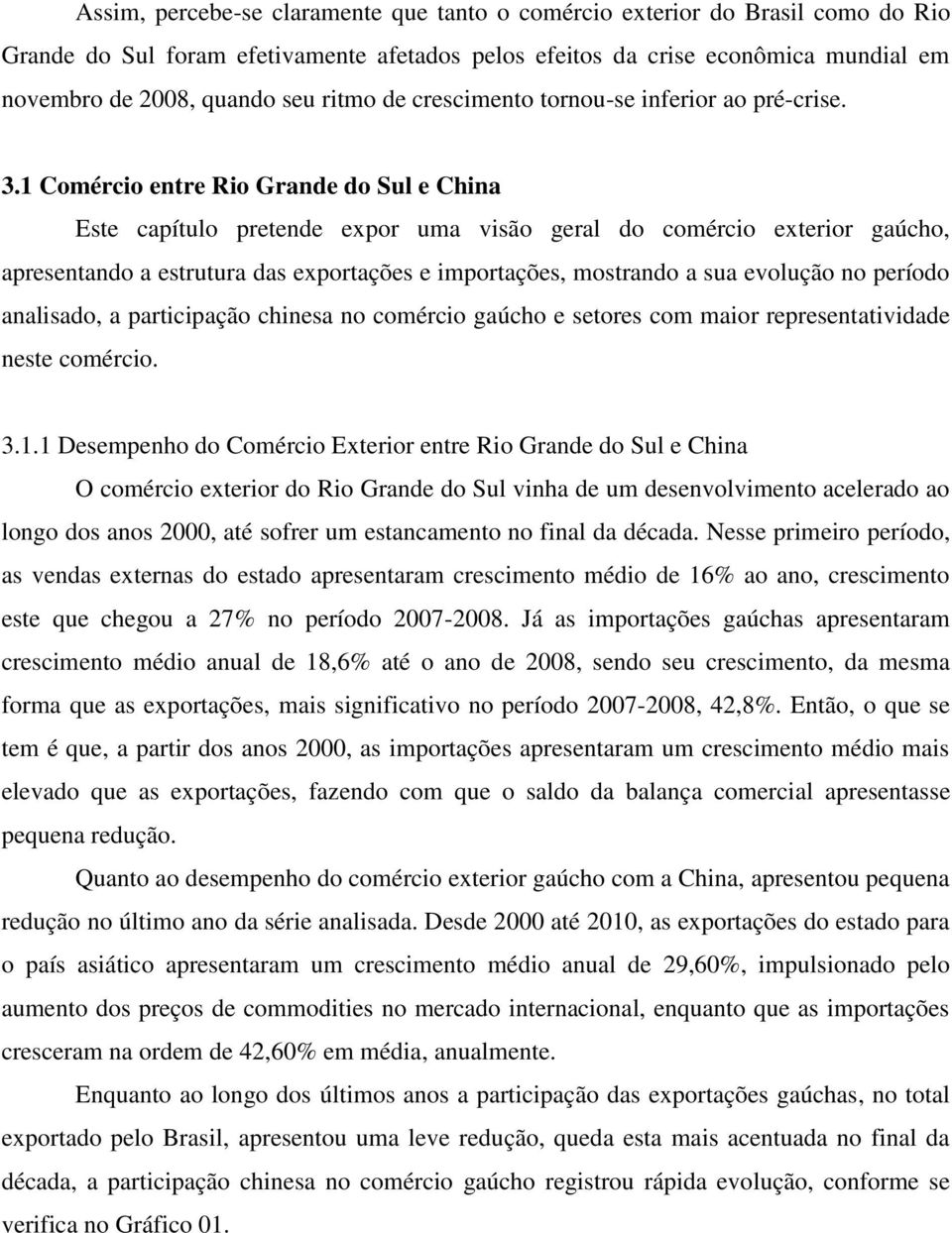 1 Comércio entre Rio Grande do Sul e China Este capítulo pretende expor uma visão geral do comércio exterior gaúcho, apresentando a estrutura das exportações e importações, mostrando a sua evolução